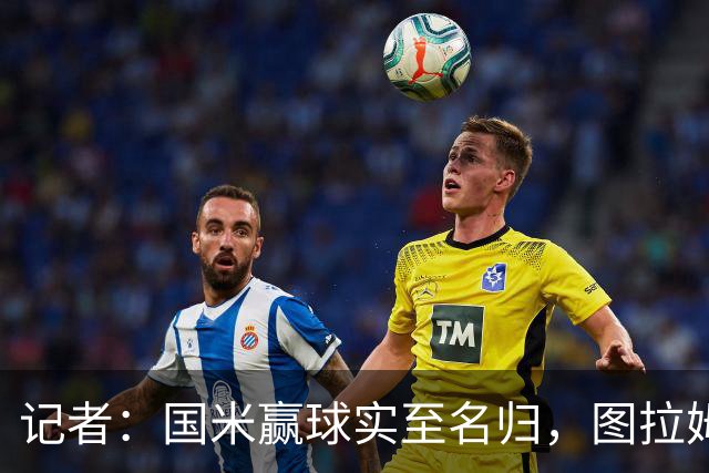 记者：国米赢球实至名归，图拉姆扛起劳塔罗的角色