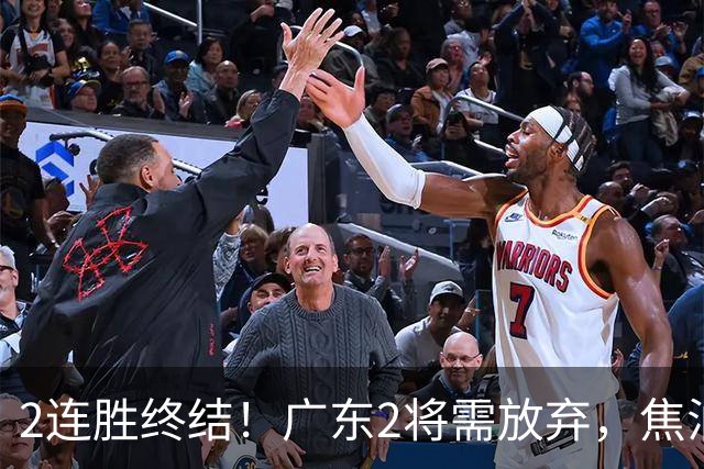 2连胜终结！广东2将需放弃，焦泊乔被打爆，4强目标恐难以实现！