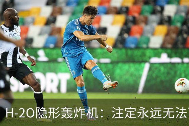 H-2O隐形轰炸机：注定永远无法飞行？